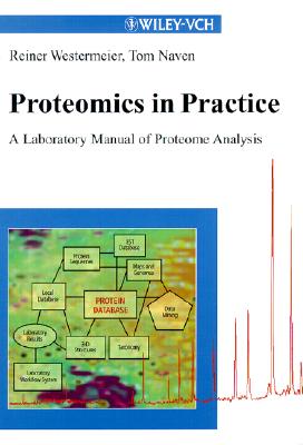 Proteomics in Practice: A Laboratory Manual of Proteome Analysis - Westermeier, Reiner, and Naven, Tom, and Hanash, Sam, M.D., PH.D. (Foreword by)