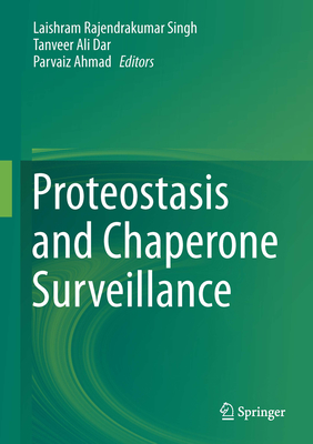 Proteostasis and Chaperone Surveillance - Singh, Laishram Rajendrakumar (Editor), and Dar, Tanveer Ali (Editor), and Ahmad, Parvaiz (Editor)