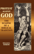 Protest Against God: The Eclipse of a Biblical Tradition