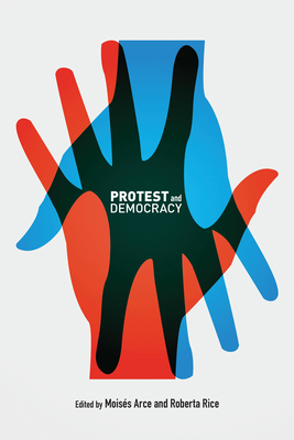 Protest and Democracy - Arce, Moises (Editor), and Rice, Roberta (Editor)