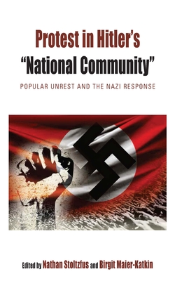 Protest in Hitler's "National Community": Popular Unrest and the Nazi Response - Stoltzfus, Nathan (Editor), and Maier-Katkin, Birgit (Editor)