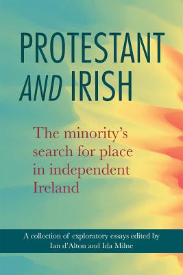 Protestant and Irish: The Minority's Search for Place in Independent Ireland - Milne, Ida (Editor), and D'Alton, Ian (Editor)