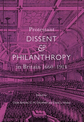 Protestant Dissent and Philanthropy in Britain, 1660-1914 - Binfield, Clyde (Contributions by), and Ditchfield, G M (Contributions by), and Wykes, David L (Contributions by)