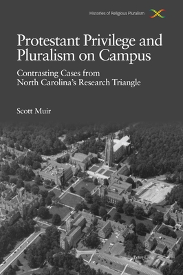 Protestant Privilege and Pluralism on Campus: Contrasting Cases from North Carolina's Research Triangle, c.1800-Present - Manning, David (Series edited by), and Muir, Scott