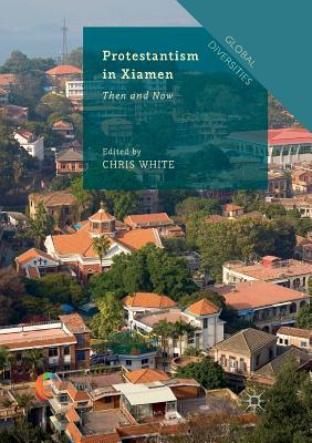 Protestantism in Xiamen: Then and Now - White, Chris, MD (Editor)