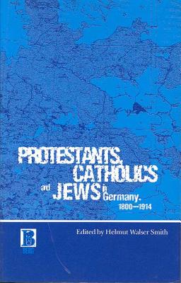 Protestants, Catholics and Jews in Germany, 1800-1914 - Smith, Helmut Walser (Editor)