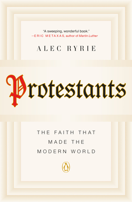 Protestants: The Faith That Made the Modern World - Ryrie, Alec