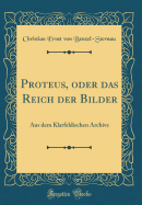 Proteus, Oder Das Reich Der Bilder: Aus Dem Klarfeldischen Archive (Classic Reprint)