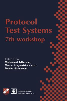 Protocol Test Systems: 7th Workshop 7th Ifip Wg 6.1 International Workshop on Protocol Text Systems - Mizuno, Tadanori (Editor), and Higashino, Teruo (Editor), and Shiratori, Norio (Editor)