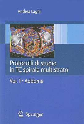 Protocolli Di Studio In TC Spirale Multistrato, Volume 1: Addome - Laghi, Andrea