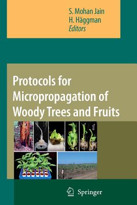 Protocols for Micropropagation of Woody Trees and Fruits - Jain, S.Mohan (Editor), and Hggman, H. (Editor)