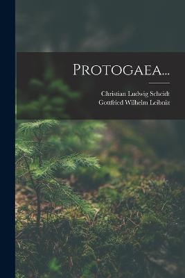 Protogaea... - Leibniz, Gottfried Wilhelm, and Christian Ludwig Scheidt (Creator)