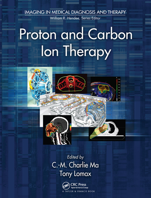 Proton and Carbon Ion Therapy - Ma, C-M Charlie (Editor), and Lomax, Tony (Editor)