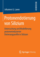 Protonendotierung Von Silizium: Untersuchung Und Modellierung Protoneninduzierter Dotierungsprofile in Silizium