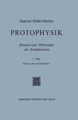 Protophysik: Entwurf einer Philosophie des Schpferischen. 1. TeilSpezielle Relativittstheorie - Mller-Markus, S.