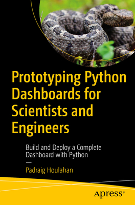 Prototyping Python Dashboards for Scientists and Engineers: Build and Deploy a Complete Dashboard with Python - Houlahan, Padraig