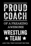 Proud Coach of a Freaking Awesome Wrestling Team and Yes, They Bought Me This: Black Lined Journal Notebook for Wrestlers, Coach Gifts, Coaches, End of Season Appreciation