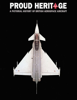 Proud Heritage: A Pictorial History of British Aerospace Aircraft - Coulson, Phil (Editor), and Perry, Louise (Contributions by), and Whitehead, Christopher (Text by)