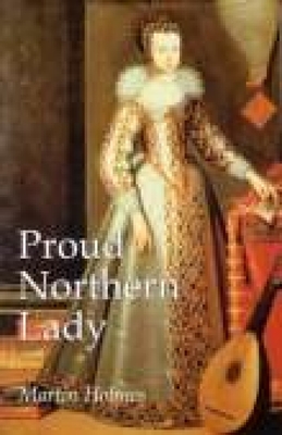 Proud Northern Lady: Lady Anne Clifford 1590-1676 - Holmes, Martin