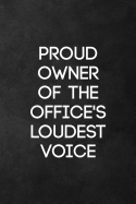 Proud Owner of Office's Loudest Voice: Blank Lined Journal Notebook for the Office, Funny Sarcastic Gag Gift for Coworker, Boss, Employees - 115 Pages (6x9)
