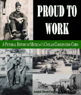 Proud to Work: A Pictorial History of Michigan's Civilian Conservation Corps
