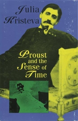 Proust and the Sense of Time - Kristeva, Julia, and Bann, Stephen (Translated by)