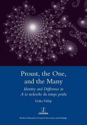 Proust, the One, and the Many: Identity and Difference in a la Recherche Du Temps Perdu - Flp, Erika