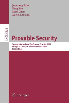 Provable Security: Second International Conference, Provsec 2008, Shanghai, China, October 30 - November 1, 2008. Proceedings - Baek, Joon Sang (Editor), and Bao, Feng (Editor), and Chen, Kefei (Editor)