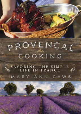 Provenal Cooking: Savoring the Simple Life in France - Caws, Mary Ann