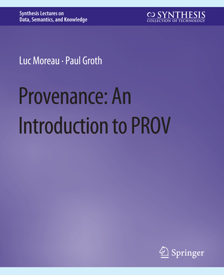 Provenance: An Introduction to PROV - Moreau, Luc, and Groth, Paul