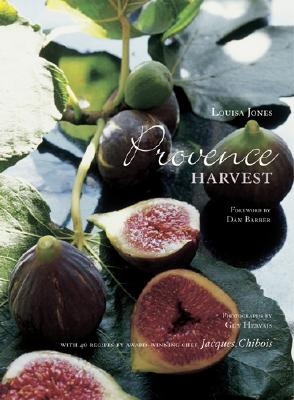 Provence Harvest: With 40 Recipes by Award-Winning Chef Jacques Chibois - Jones, Louisa, and Hervais, Guy (Photographer)