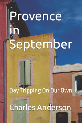 Provence in September: Day Tripping On Our Own - Anderson, Charles