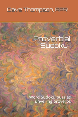 Proverbial Sudoku I: Word Sudoku puzzles unveiling proverbs - Thompson Apr, Dave