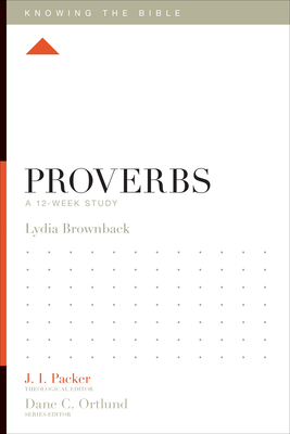 Proverbs: A 12-Week Study - Brownback, Lydia, and Packer, J I, Dr. (Editor), and Ortlund, Dane (Editor)