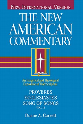 Proverbs, Ecclesiastes, Song of Songs: An Exegetical and Theological Exposition of Holy Scripture Volume 14 - Garrett, Duane A