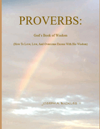 Proverbs: God's Book of Wisdom: How To Love, Live, And Overcome Excess With His Wisdom