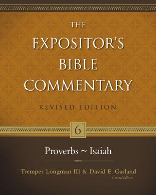 Proverbs-Isaiah: 6 - Longman III, Tremper (Editor), and Garland, David E (Editor), and Ross, Allen P, Ph.D. (Contributions by)