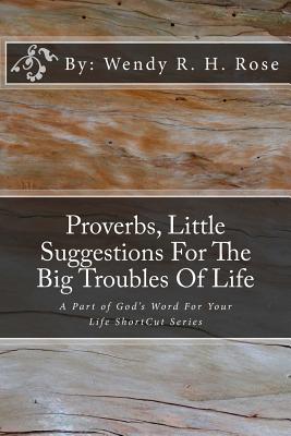 Proverbs, Little Suggestions For The Big Troubles Of Life: A Part of God's Word For Your Life ShortCut Series - Rose, Wendy R H