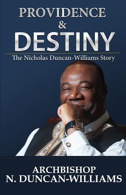 Providence and Destiny: The Nicholas Duncan-Williams Story - Duncan-Williams, Archbishop Nicholas