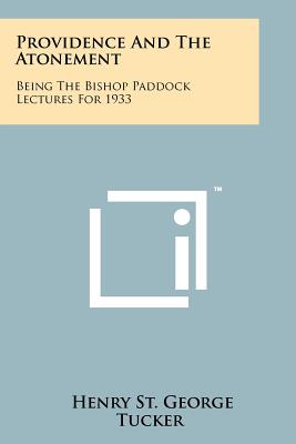 Providence And The Atonement: Being The Bishop Paddock Lectures For 1933 - Tucker, Henry St George