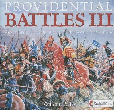 Providential Battles III: Sabers, Spears, & Catapults and Other Weapons of Warfare - Potter, William C