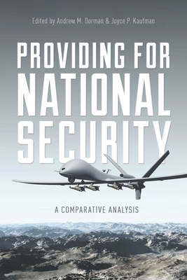 Providing for National Security: A Comparative Analysis - Dorman, Andrew M (Editor), and Kaufman, Joyce P (Editor)