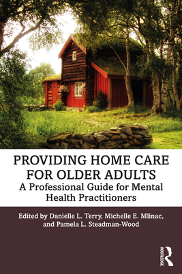 Providing Home Care for Older Adults: A Professional Guide for Mental Health Practitioners - Terry, Danielle L (Editor), and Mlinac, Michelle E (Editor), and Steadman-Wood, Pamela L (Editor)