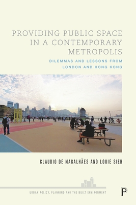 Providing Public Space in a Contemporary Metropolis: Dilemmas and Lessons from London and Hong Kong - De Magalhes, Claudio, and Sieh, Louie