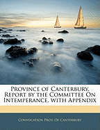 Province of Canterbury. Report by the Committee on Intemperance. with Appendix