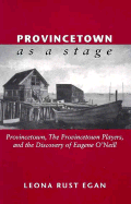 Provincetown as a Stage: Provincetown, the Provincetown Players, and the Discovery of Eugene O'Neill
