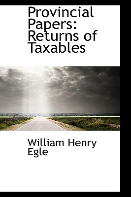 Provincial Papers: Returns of Taxables - Egle, William Henry