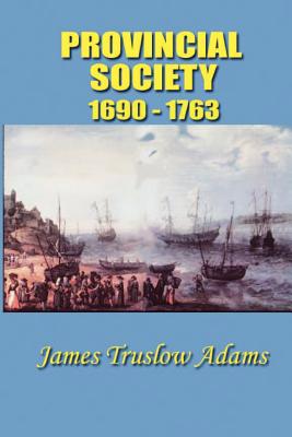 Provincial Society: 1690-1763 - Adams, James Truslow