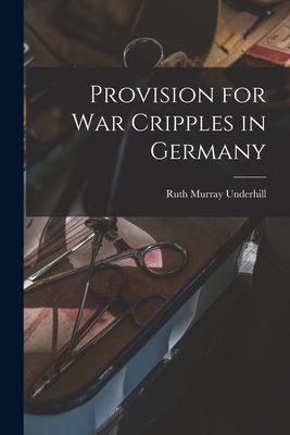 Provision for War Cripples in Germany - Underhill, Ruth Murray 1884-