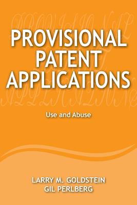 Provisional Patent Applications: Use and Abuse - Perlberg, Gil, and Goldstein, Larry M